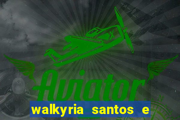 walkyria santos e namorado vereador